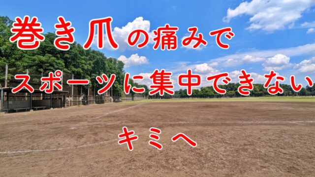 巻き爪の痛みでスポーツに集中できない君へ